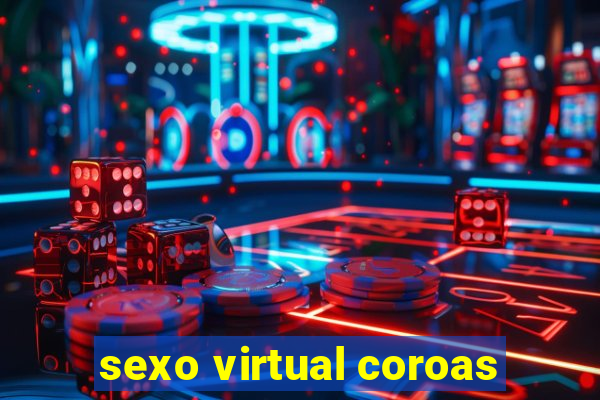 sexo virtual coroas